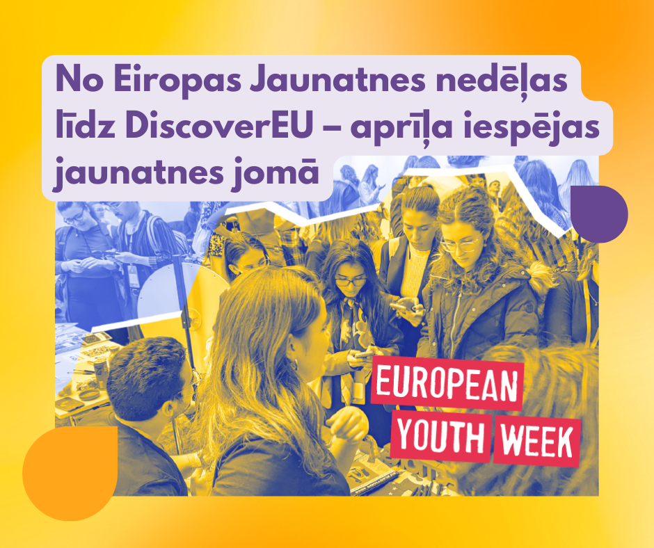 No Eiropas Jaunatnes nedēļas līdz DiscoverEU – aprīļa iespējas jaunatnes jomā